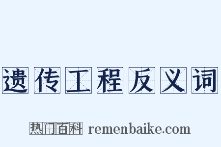 遗传工程反义词是什么意思的图片